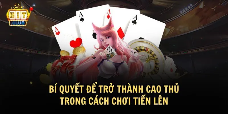 Bí quyết để trở thành cao thủ cách chơi Tiến lên