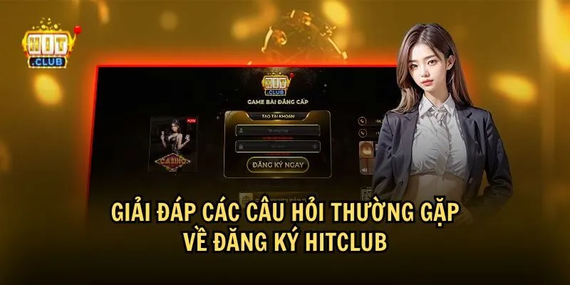 Thắc mắc về đăng ký HitClub và giải đáp chi tiết