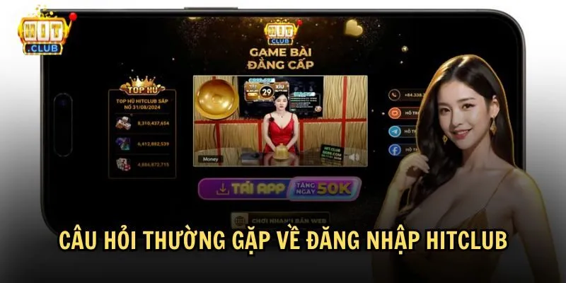 Giải đáp các câu hỏi thường gặp về việc đăng nhập vào HitClub