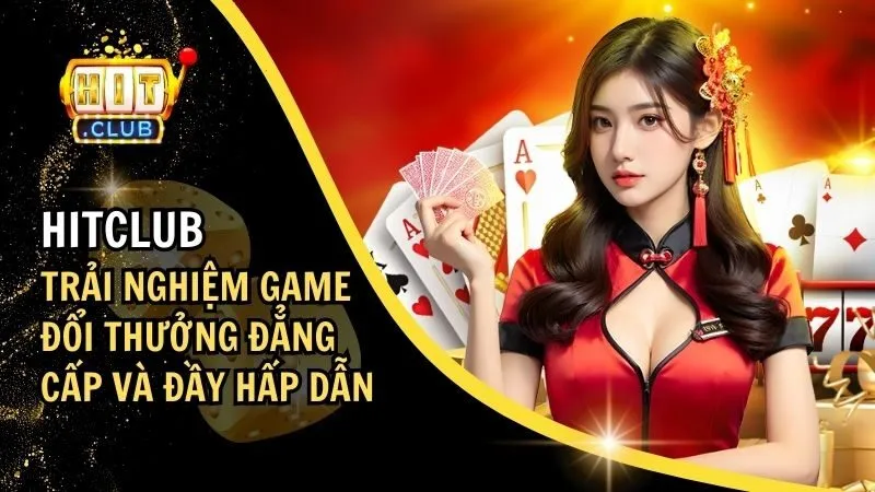 Tải Hit Club - Hitclub100.club Chinh phục Đỉnh Cao Giải Trí Online