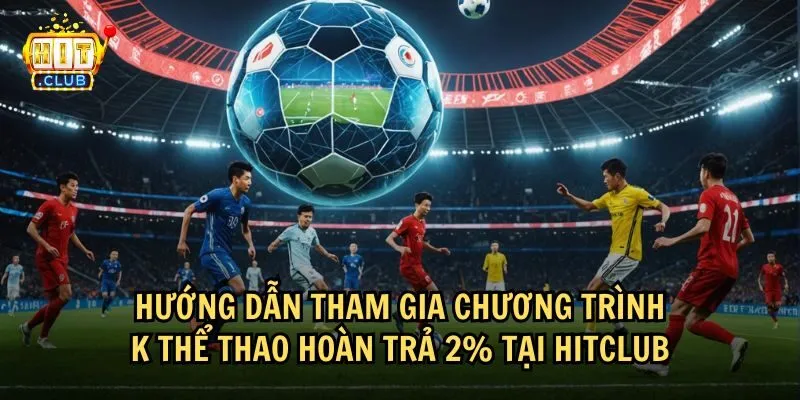 Hướng dẫn tham gia nhận tiền hoàn trả khi cá cược K thể thao