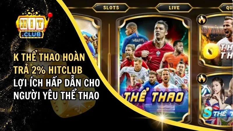 K Thể Thao Hoàn Trả 2%: Khuyến Mãi HitClub Dành Cho Thể Thao