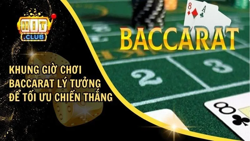 Khung Giờ Chơi Baccarat Lý Tưởng Để Tối Ưu Hoá Chiến Thắng