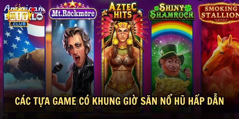 Mỗi slot game sẽ có khung giờ săn nổ hũ khác nhau