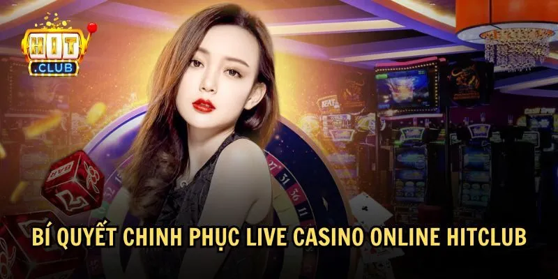 Hướng dẫn bạn một số bí quyết chơi live casino online tại HitClub