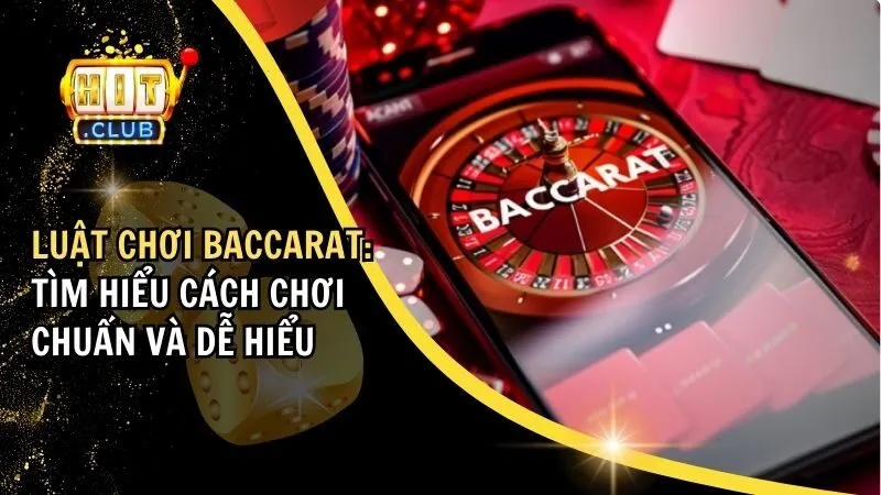 Luật Chơi Baccarat: Tìm Hiểu Cách Chơi Chuẩn và Dễ Hiểu Nhất