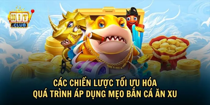 Chiến lược tối ưu mẹo bắn cá ăn xu