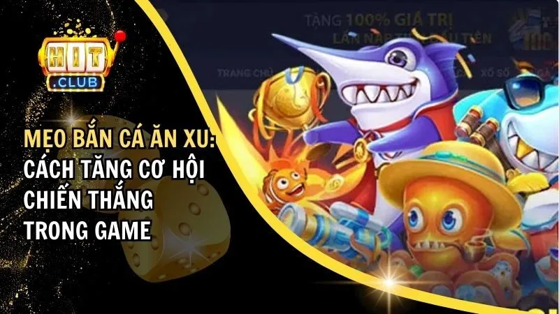 Mẹo Bắn Cá Ăn Xu: Cách Tăng Cơ Hội Chiến Thắng Khi Săn Cá