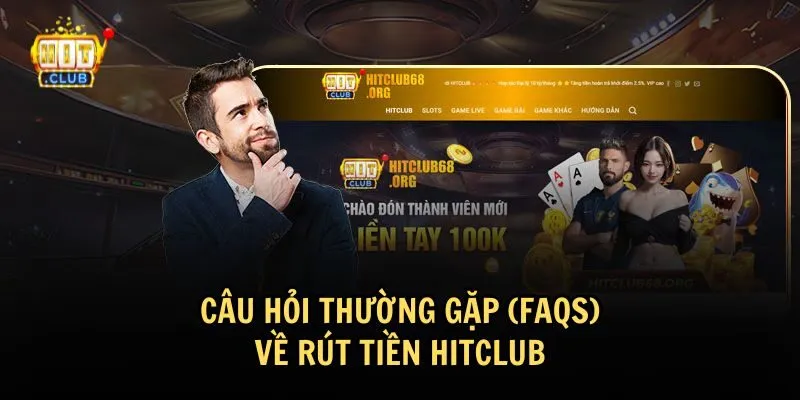 Giải đáp một số câu hỏi thường gặp về việc rút tiền HitClub