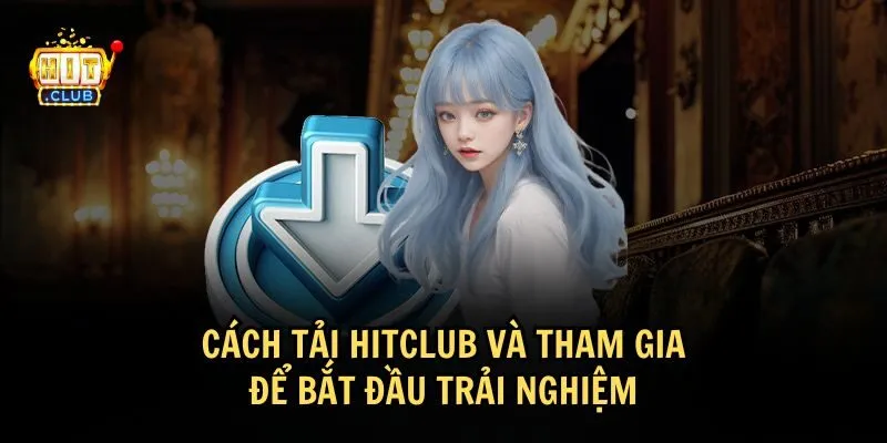 Hướng dẫn tải app HitClub cho trải nghiệm tiện lợi hơn