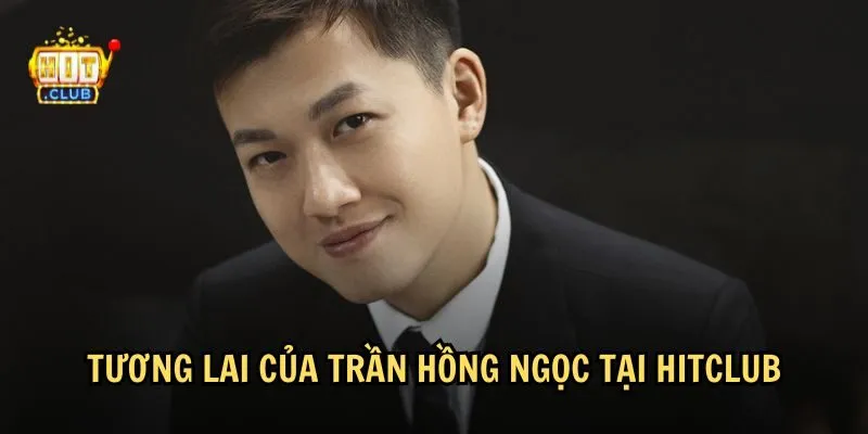 Kế hoạch tiếp theo của Trần Hồng Ngọc với HitClub