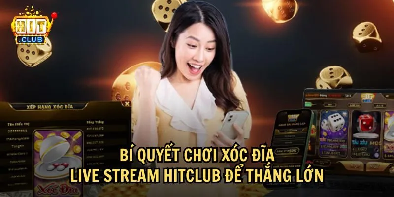 Một số bí quyết chơi Xóc đĩa live stream HitClub hiệu quả