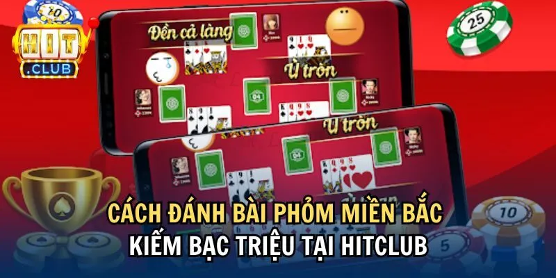 Cách đánh bài phỏm miền Bắc kiếm bạc triệu tại Hitclub