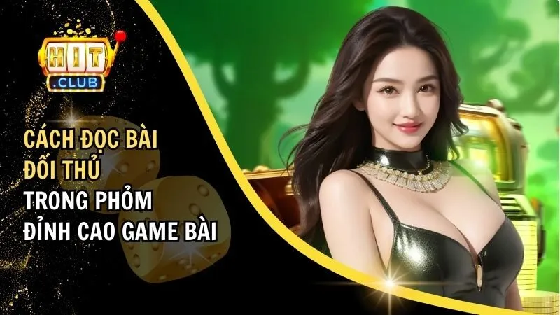 Cách Đọc Bài Đối Thủ Trong Phỏm - Đỉnh Cao Khi Chơi Game Bài