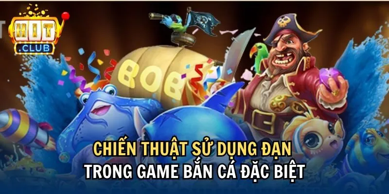 Chiến thuật sử dụng đạn trong game bắn cá đặc biệt