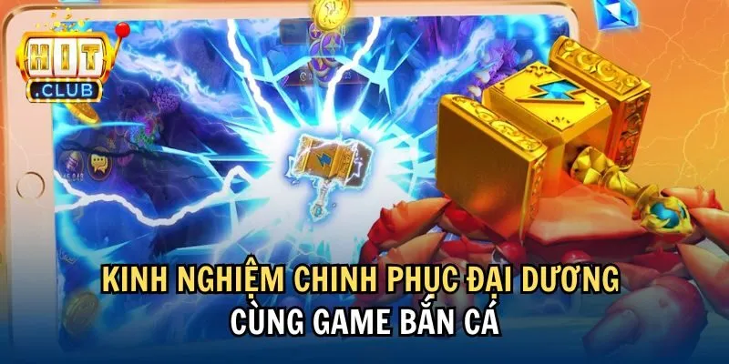 Kinh nghiệm chinh phục đại dương cùng game bắn cá