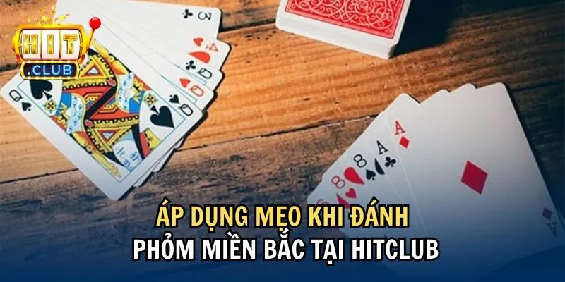 Áp dụng mẹo khi đánh phỏm miền Bắc tại Hitclub