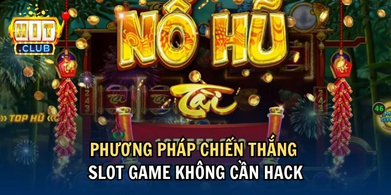 Phương pháp chiến thắng slot game không cần hack