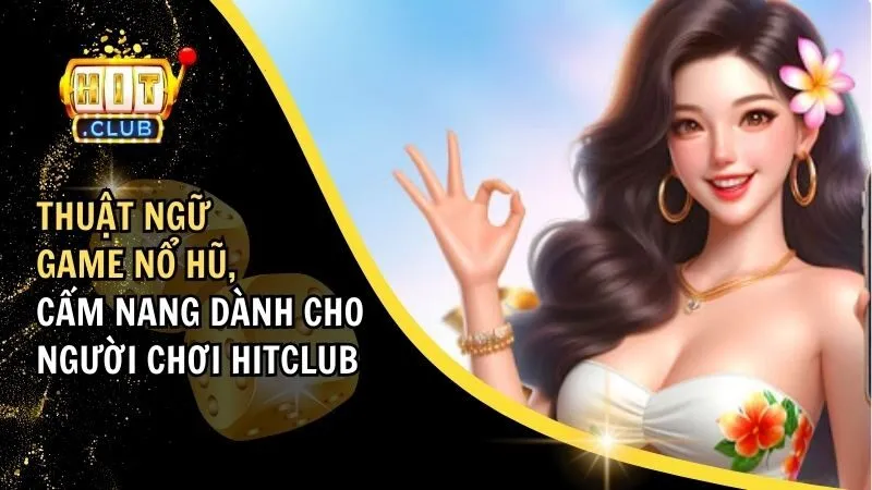 Thuật Ngữ Game Nổ Hũ - Cẩm Nang Dành Cho Người Chơi Hitclub