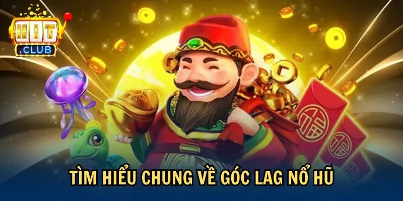 Tìm hiểu chung về góc lag nổ hũ